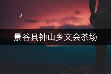 景谷縣鐘山鄉(xiāng)文會茶場