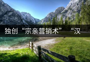 獨(dú)創(chuàng)“宗親營(yíng)銷術(shù)” “漢家劉氏茶”5年賣了4個(gè)億