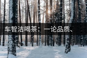 車智潔喝茶：一論品質(zhì)、二論健康、三論文化