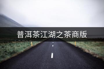 普洱茶江湖之茶商版