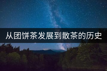 從團(tuán)餅茶發(fā)展到散茶的歷史？