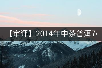 【審評】2014年中茶普洱7451(熟茶)