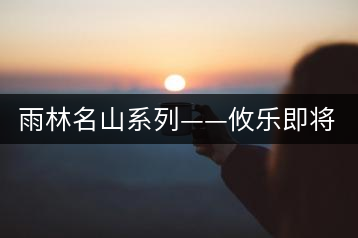 雨林名山系列——攸樂(lè)即將上市