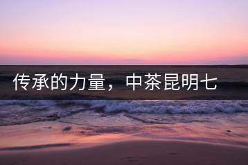 傳承的力量，中茶昆明七子鐵餅（生茶）即將上市