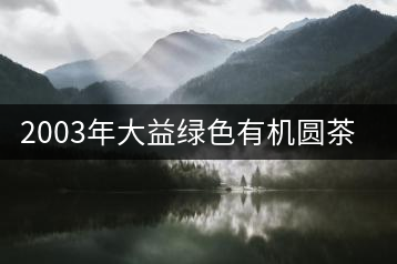 2003年大益綠色有機(jī)圓茶品鑒