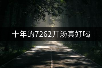 十年的7262開湯真好喝