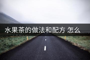 水果茶的做法和配方 怎么喝