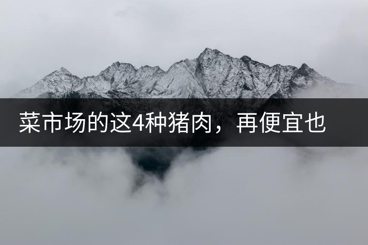 菜市場的這4種豬肉，再便宜也不能買