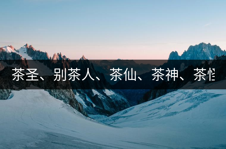 茶圣、別茶人、茶仙、茶神、茶怪五大茶人，你知道他...茶圣、別茶人、茶仙、茶神、茶怪五大茶人，你知道他們是誰(shuí)嗎？