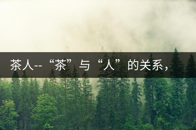 茶人--“茶”與“人”的關(guān)系，茶人與茶人精神茶人——“茶”與“人”的關(guān)系，茶人與茶人精神