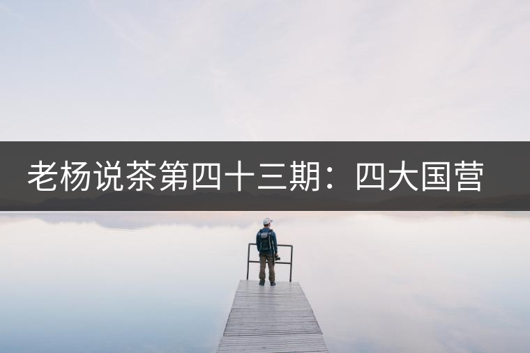 老楊說茶第四十三期:四大國(guó)營(yíng)茶廠以外的云南國(guó)營(yíng)茶廠(上) 老楊說茶第四十三期:四大國(guó)營(yíng)茶廠以外的云南國(guó)營(yíng)茶廠(上)