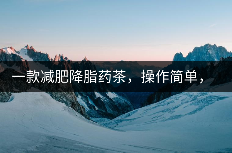 一款減肥降脂藥茶，操作簡單，減肥效果太驚人了!一款減肥降脂藥茶，操作簡單，減肥效果太驚人了！