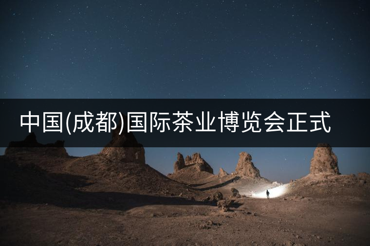 中國(成都)國際茶業(yè)博覽會(huì)正式成為UFI認(rèn)證展會(huì)中國（成都）國際茶業(yè)博覽會(huì)正式成為UFI認(rèn)證展會(huì)