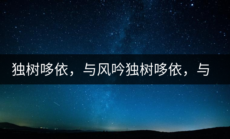 獨樹哆依，與風(fēng)吟獨樹哆依，與風(fēng)吟