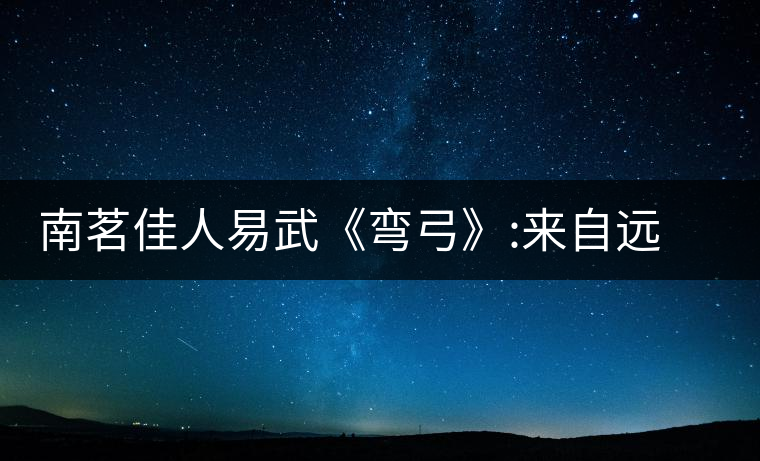 南茗佳人易武《彎弓》:來(lái)自遠(yuǎn)離塵囂的國(guó)有林南茗佳人易武《彎弓》:來(lái)自遠(yuǎn)離塵囂的國(guó)有林 南茗佳人易武《彎弓》:來(lái)自遠(yuǎn)離塵囂的國(guó)有林南茗佳人易武《彎弓》:來(lái)自遠(yuǎn)離塵囂的國(guó)有林