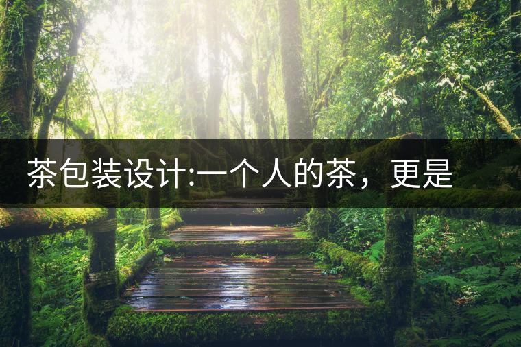 茶包裝設(shè)計(jì):一個(gè)人的茶，更是一種境界茶包裝設(shè)計(jì)：一個(gè)人的茶，更是一種境界