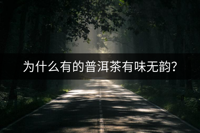 為什么有的普洱茶有味無(wú)韻？
