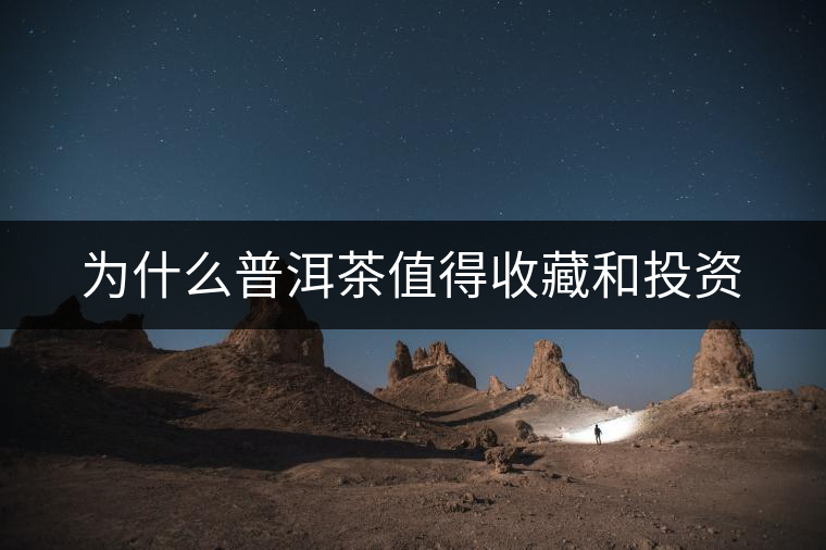 為什么普洱茶值得收藏和投資