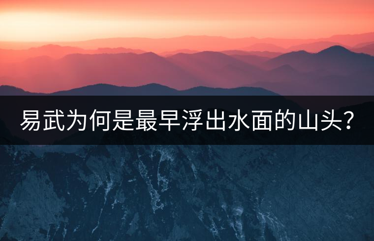 易武為何是最早浮出水面的山頭？