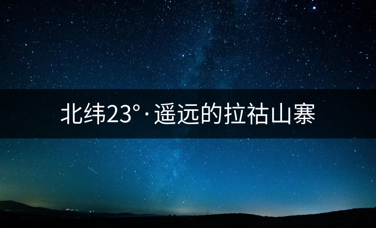 北緯23°·遙遠的拉祜山寨