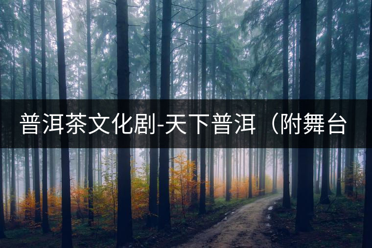 普洱茶文化劇-天下普洱（附舞臺照）