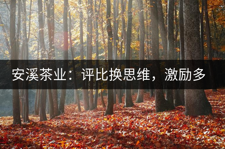 安溪茶業(yè)：評比換思維，激勵多喝茶