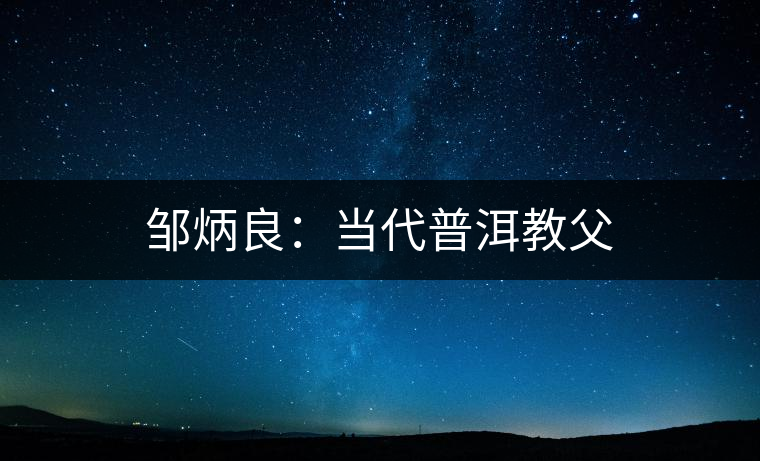 鄒炳良：當代普洱教父