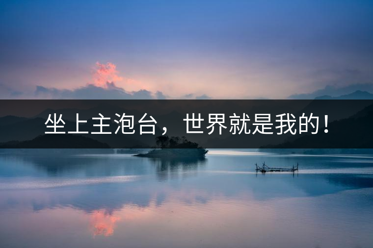 坐上主泡臺，世界就是我的！