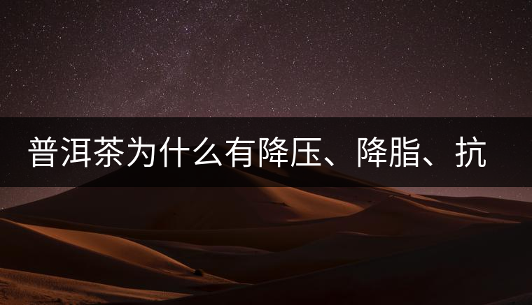 普洱茶為什么有降壓、降脂、抗動脈硬化的功效？