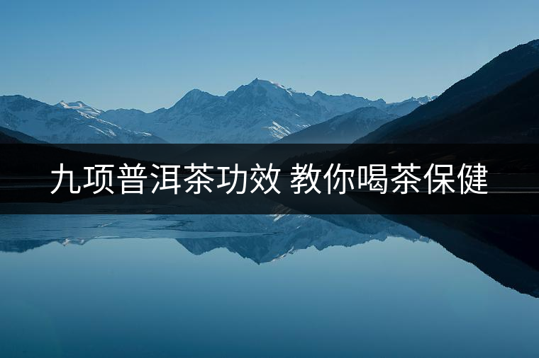 九項普洱茶功效 教你喝茶保健 九項普洱茶功效 教你喝茶保健