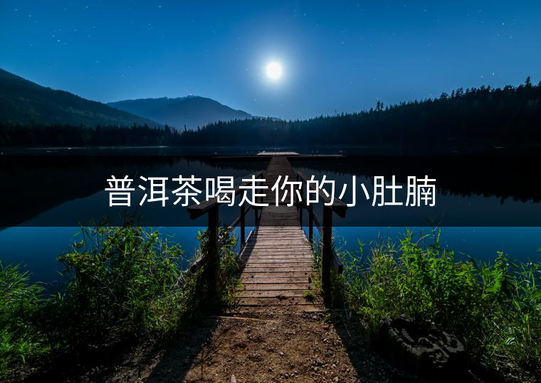 普洱茶喝走你的小肚腩