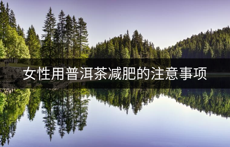女性用普洱茶減肥的注意事項