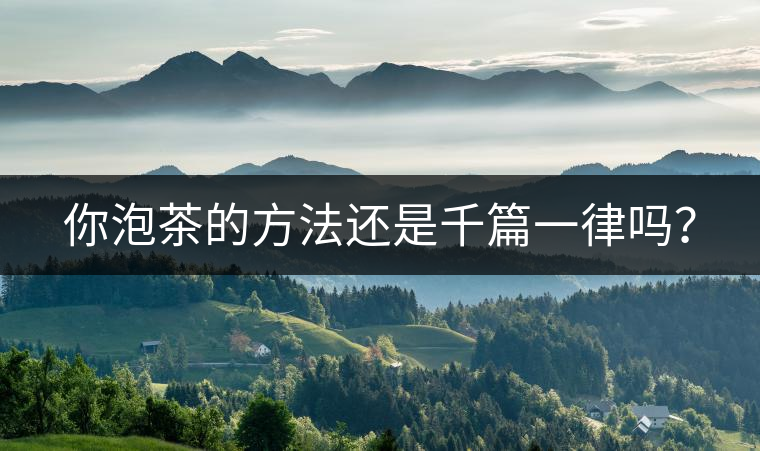 你泡茶的方法還是千篇一律嗎？