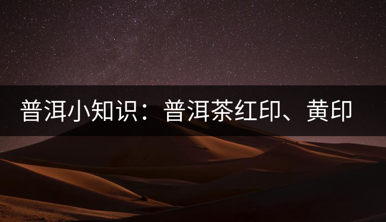 普洱小知識：普洱茶紅印、黃印、綠印、藍(lán)印的含義你知道嗎？
