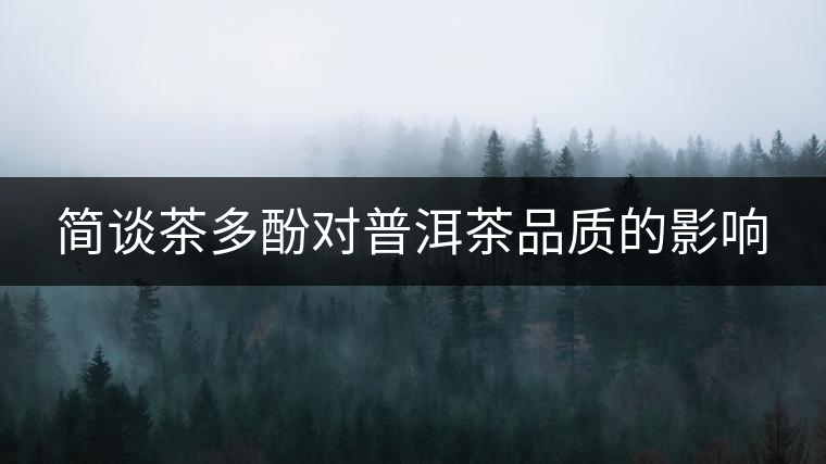 簡談茶多酚對普洱茶品質(zhì)的影響