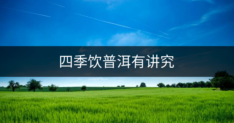 四季飲普洱有講究