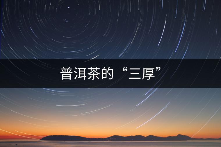 普洱茶的“三厚”