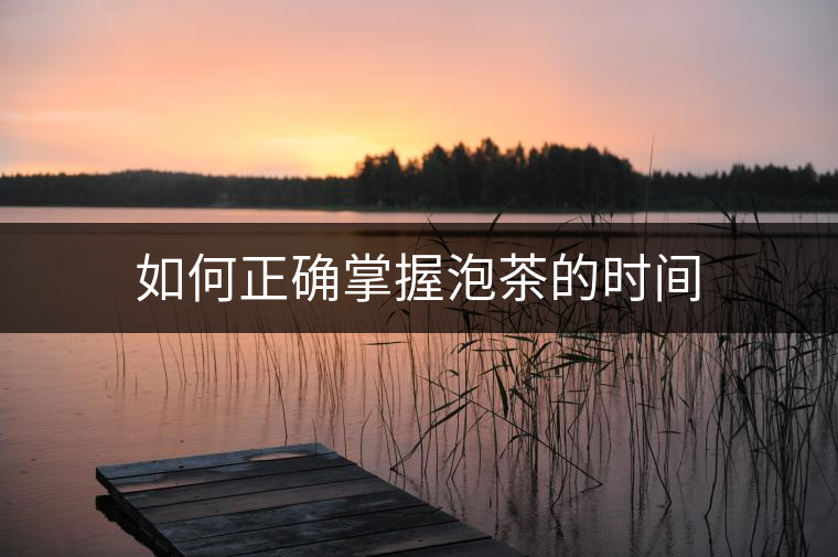 如何正確掌握泡茶的時(shí)間