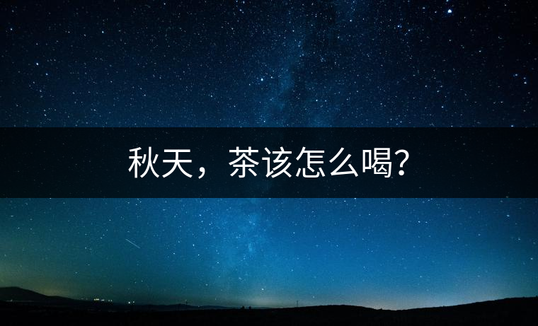 秋天，茶該怎么喝？