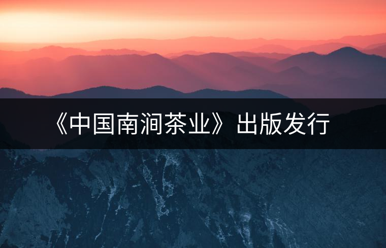 《中國(guó)南澗茶業(yè)》出版發(fā)行