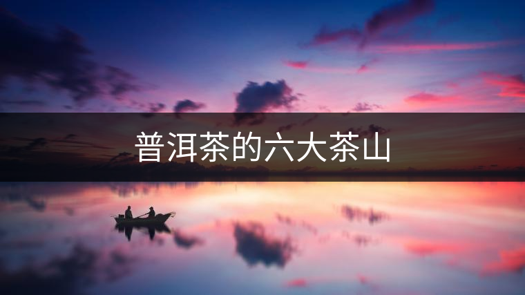 普洱茶的六大茶山
