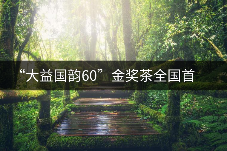 “大益國韻60”金獎茶全國首場品鑒會在開平舉行