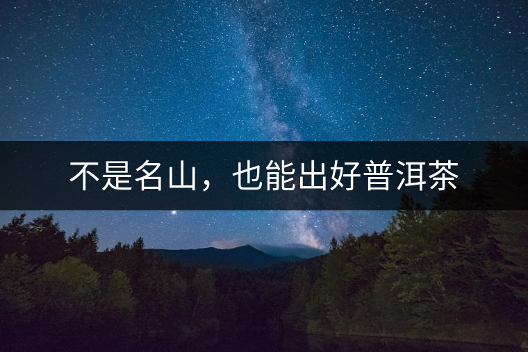 不是名山，也能出好普洱茶
