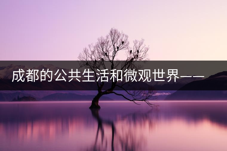 成都的公共生活和微觀世界——茶館