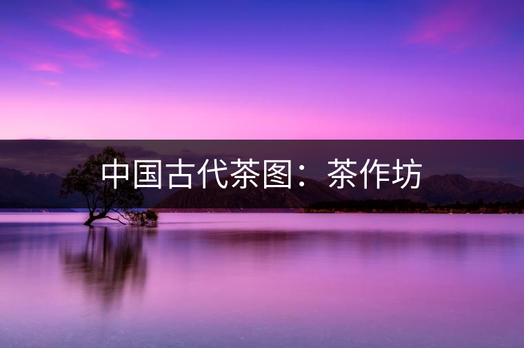 中國古代茶圖：茶作坊