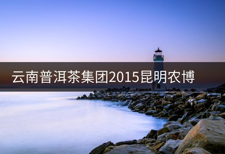 云南普洱茶集團(tuán)2015昆明農(nóng)博會(huì)獲金銀獎(jiǎng) 云南普洱茶集團(tuán)2015昆明農(nóng)博會(huì)獲金銀獎(jiǎng)