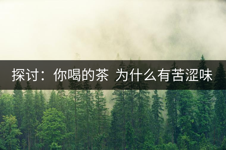 探討：你喝的茶  為什么有苦澀味？