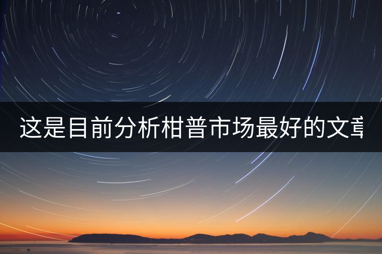 這是目前分析柑普市場(chǎng)最好的文章！