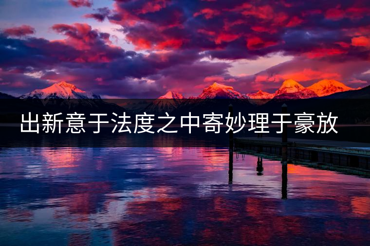 出新意于法度之中寄妙理于豪放之外——何道洪