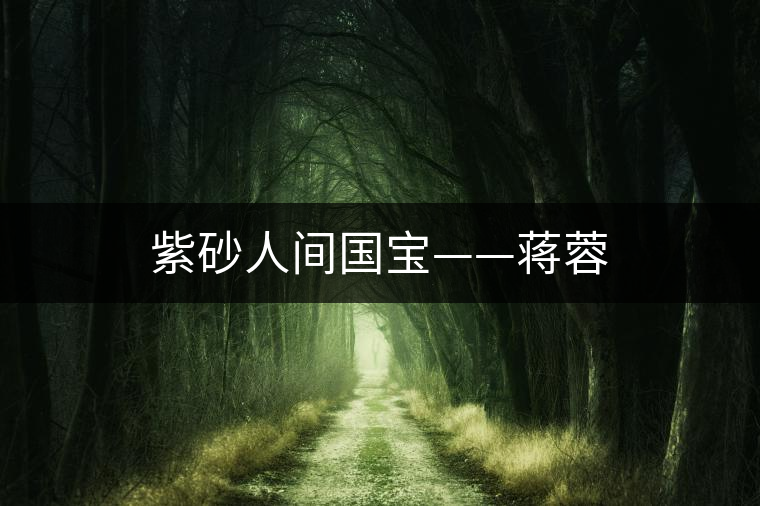 紫砂人間國寶——蔣蓉